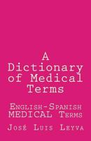 A Dictionary of Medical Terms: English-Spanish MEDICAL Terms 1722855207 Book Cover