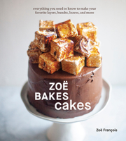 Zoë Bakes Cakes: Everything You Need to Know to Make Your Favorite Layers, Bundts, Loaves, and More [A Baking Book] 1984857363 Book Cover