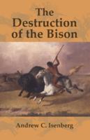 The Destruction of the Bison: An Environmental History, 1750-1920 0521003482 Book Cover