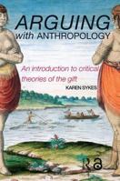 Arguing With Anthropology: An Introduction to Critical Theories of the Gift 0415254442 Book Cover