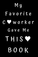 My Favorite Coworker Gave Me This Book: Best Gift For Coworker, Funny Office Journals, Gag Gift, Lined Notebook - 6x9 inches - 110 Pages 1692701096 Book Cover