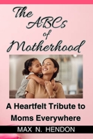 The ABCs of Motherhood: A Heartfelt Tribute to Moms Everywhere B0C47SSS2Z Book Cover