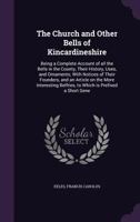 The Church and Other Bells of Kincardineshire: Being a Complete Account of All the Bells in the County, Their History, Uses, and Ornaments; With Notices of Their Founders, and an Article on the More I 3337272908 Book Cover