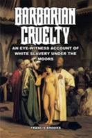 Barbarian Cruelty: An Eye-Witness Account of White Slavery under the Moors 1291327819 Book Cover