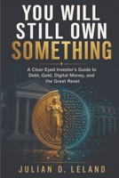 You Will Still Own Something: A Clear-Eyed Investor’s Guide to Debt, Gold, Digital Money, and the Great B0H72D2QWC Book Cover