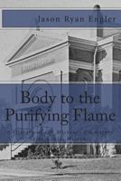 Body to the Purifying Flame: A History of the Missouri Crematory Association, Saint Louis, Missouri 1453804757 Book Cover