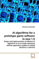 AI algorithms for a prototype game software in Java 1.6: Design and implementation of efficient AI algorithms so as to create interesting artificial opponents capable of making decisions in real-time 3639171586 Book Cover