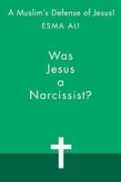 Was Jesus A Narcissist?: A Muslim’s Journey Through the Bible B0F5M449WR Book Cover