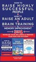 HOW TO RAISE HIGHLY SUCCESSFUL PEOPLE + HOW TO RAISE AN ADULT + BRAIN TRAINING AND MEMORY IMPROVEMENT - 3 in 1: Learn How Successful People Lead! How to Increase your Influence and Raise a Boy, Break  1801134286 Book Cover