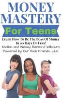 Money Mastery For Teens: Learn How To Be The Boss Of Money In 90 Days Or Less! B08DT1FSD4 Book Cover
