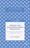 Borges the Unacknowledged Medievalist: Old English and Old Norse in his Life and Work 1137451297 Book Cover