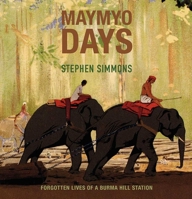 Maymyo Days: Forgotten Lives of a Burma Hill Station 6164510767 Book Cover