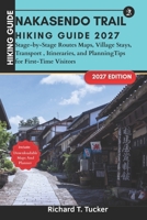 Nakasendo Trail Hiking Guide 2027: Stage-by-Stage Routes Maps, Village Stays, Transport, Practical Itineraries, and Planning Tips for First-Time Visitors B0H933RHTK Book Cover