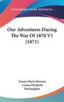 Our Adventures During the War of 1870 Volume 1 1104360349 Book Cover