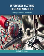 Effortless Clothing Design Demystified: Sewing Essentials Unleashed B0CRQ7S3PD Book Cover