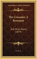 The Crusader, A Romaunt: And Other Poems 1104385945 Book Cover