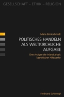 Politisches Handeln ALS Weltkirchliche Aufgabe: Eine Analyse Der Inlandsarbeit Katholischer Hilfswerke 3506783629 Book Cover