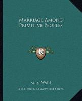 Marriage Among Primitive Peoples 1425356001 Book Cover
