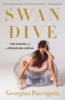 Swan Dive : The Making of a Rogue Ballerina