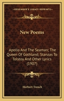 New Poems: Apollo And The Seaman; The Queen Of Gothland; Stanzas To Tolstoy And Other Lyrics 0548605823 Book Cover