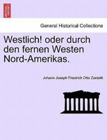 Westlich!: oder durch den fernen Westen Nord-Amerikas 1241423539 Book Cover