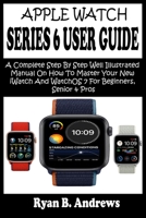 APPLE WATCH SERIES 6 USER GUIDE: A Complete Step By Step Well Illustrated Manual On How To Master Your New iWatch And WatchOS 7 For Beginners, Seniors & Pros. With Pictures, Tips, Tricks & Shortcuts B08JDTP94K Book Cover