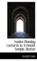 Twelve Monday Lectures In Tremont Temple, Boston 1437357830 Book Cover