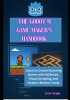The Godot 4 Game Maker’s Handbook: Learn to Create Stunning Games with GDScript, Visual Scripting, and Godot’s Modern Tools B0FKYYWDLN Book Cover