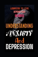 UNDERSTANDING ANXIETY AND DEPRESSION: LEARNING TO LIVE BEYOND FEAR AND SADNESS B0FMJWXR9L Book Cover