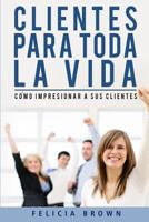 Clientes Para Toda La Vida: C�mo Impresionar a Sus Clientes 1537195158 Book Cover