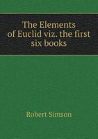 The Elements of Euclid Viz. the First Six Books 5518790562 Book Cover