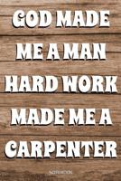 God Made Me A Man Hard Work Made A Carpenter: Schreiner Notizbuch Tischler f�r Vater Buch Zimmermann Spr�che Ehemann Spruch Handwerker I Tagebuch Vatertag G�stebuch Memo Notizen Block Heft Entwurf Kon 1072815591 Book Cover