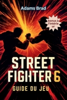 Street Fighter 6 Guide du jeu: Débloquez des personnages cachés, des combos parfaits et dominez les matchs classés (French Edition) B0FDFZGGWY Book Cover