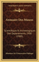 Annuaire Des Musees: Scientifiques Et Archeologiques Des Departements, 1900 (1900) 1161017208 Book Cover