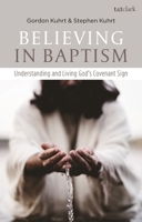 Believing in Baptism: Understanding and Living God's Covenant Sign 0567694437 Book Cover