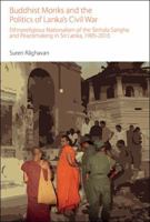 Buddhist Monks and the Politics of Lanka's Civil War: Ethnoreligious Nationalism of the Sinhala Sangha and Peacemaking in Sri Lanka, 1995-2010 1781795746 Book Cover