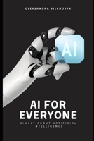 AI for Everyone: Simply about Artificial Intelligence B0F1ZB6CW7 Book Cover