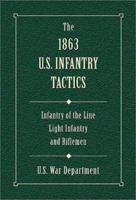 The 1863 U.S. Infantry Tactics: Infantry of the Line, Light Infantry, and Riflemen 0811700216 Book Cover