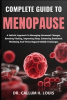 COMPLETE GUIDE TO MENOPAUSE: A Holistic Approach To Managing Hormonal Changes, Boosting Vitality, Improving Sleep, Enhancing Emotional Wellbeing And Thrive Beyond Midlife Challenges B0FPWWP5TW Book Cover