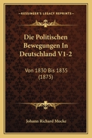 Die Politischen Bewegungen In Deutschland V1-2: Von 1830 Bis 1835 (1875) 1167732316 Book Cover