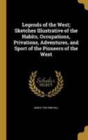 Legends of the West; Sketches Illustrative of the Habits, Occupations, Privations, Adventures, and Sport of the Pioneers of the West 1371943826 Book Cover