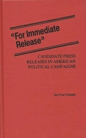 "For Immediate Release": Candidate Press Releases in American Political Campaigns 0313227268 Book Cover