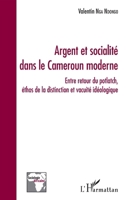 Argent et socialité dans le Cameroun moderne: Entre retour du potlatch, éthos de la distinction et vacuité idéologique (Sociologie Africaine) (French Edition) 2343193959 Book Cover