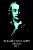 The Memoirs Of Jacques Casanova De Seingalt, Vol. VI 1479247677 Book Cover