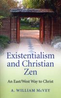 Existentialism and Christian Zen: An East/West Way to Christ 1780995938 Book Cover