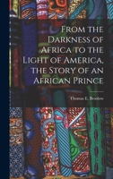 From the Darkness of Africa to the Light of America, the Story of an African Prince 1017871892 Book Cover