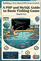 Building a Text-Based RPG from Scratch: A PHP and MySQL Guide to Basic Fishing Game B0GYF8ZRN8 Book Cover