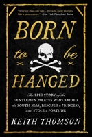 Born to Be Hanged: The Epic Story of the Gentlemen Pirates Who Raided the South Seas, Rescued a Princess, and Stole a Fortune 0316703613 Book Cover