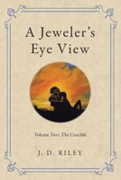 A Jeweler's Eye View: Volume Two: the Crucible 1665701072 Book Cover