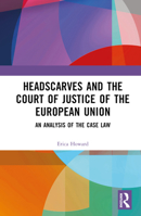 Headscarves and the Court of Justice of the European Union: An Analysis of the Case Law 1032427027 Book Cover